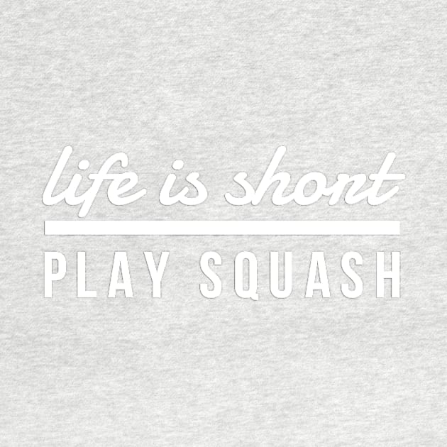 Life Is Short Play Squash, Racket, Goggles, Ball, Let's Play by twizzler3b